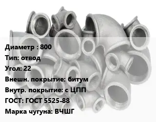 Отвод чугунный 800 отвод Угол:22 битум *с ЦПП ГОСТ 5525-88 Марка: ВЧШГ